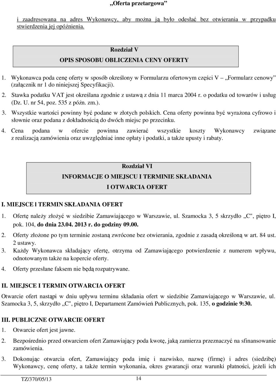 Stawka podatku VAT jest określana zgodnie z ustawą z dnia 11 marca 2004 r. o podatku od towarów i usług (Dz. U. nr 54, poz. 535 z późn. zm.). 3.