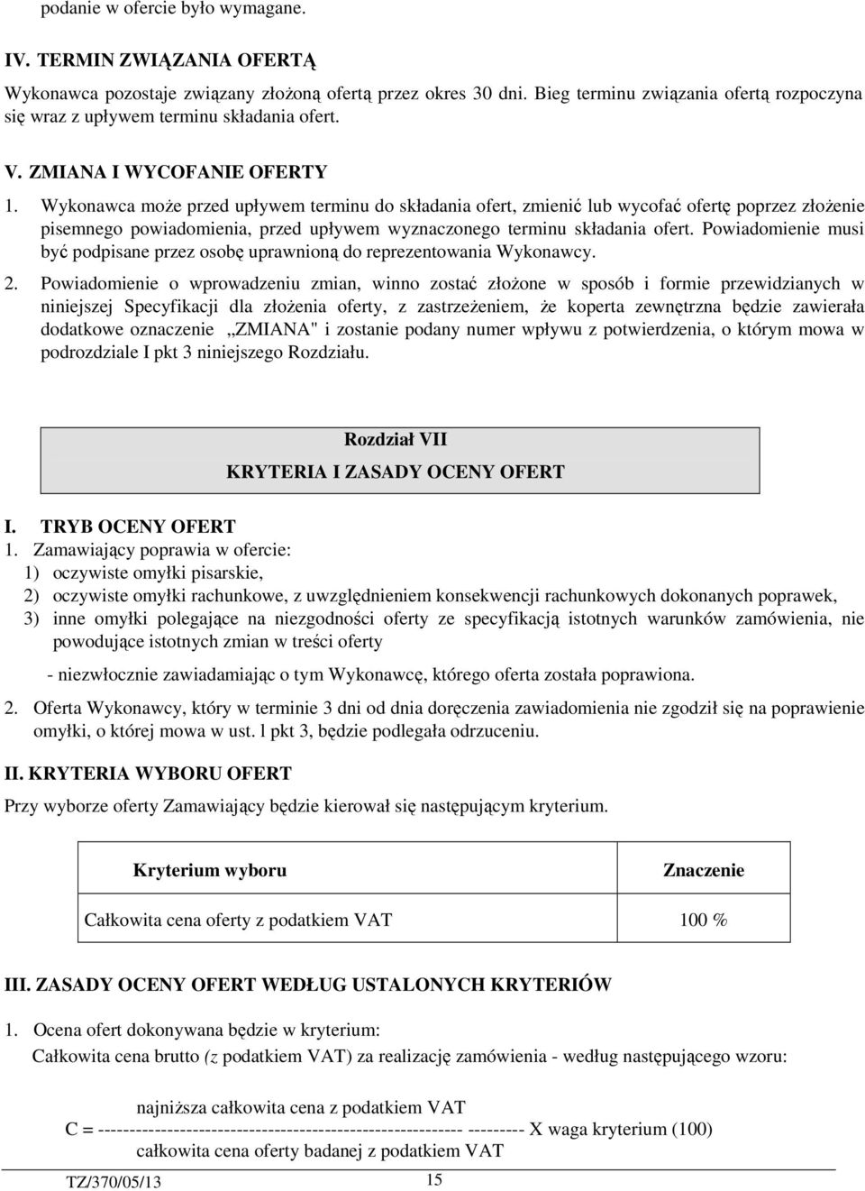 Wykonawca moŝe przed upływem terminu do składania ofert, zmienić lub wycofać ofertę poprzez złoŝenie pisemnego powiadomienia, przed upływem wyznaczonego terminu składania ofert.