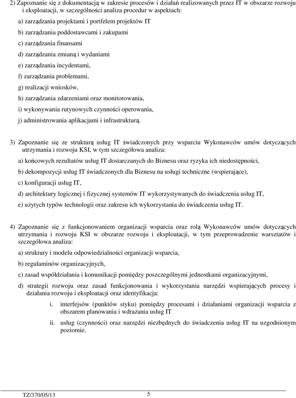 wniosków, h) zarządzania zdarzeniami oraz monitorowania, i) wykonywania rutynowych czynności operowania, j) administrowania aplikacjami i infrastrukturą.