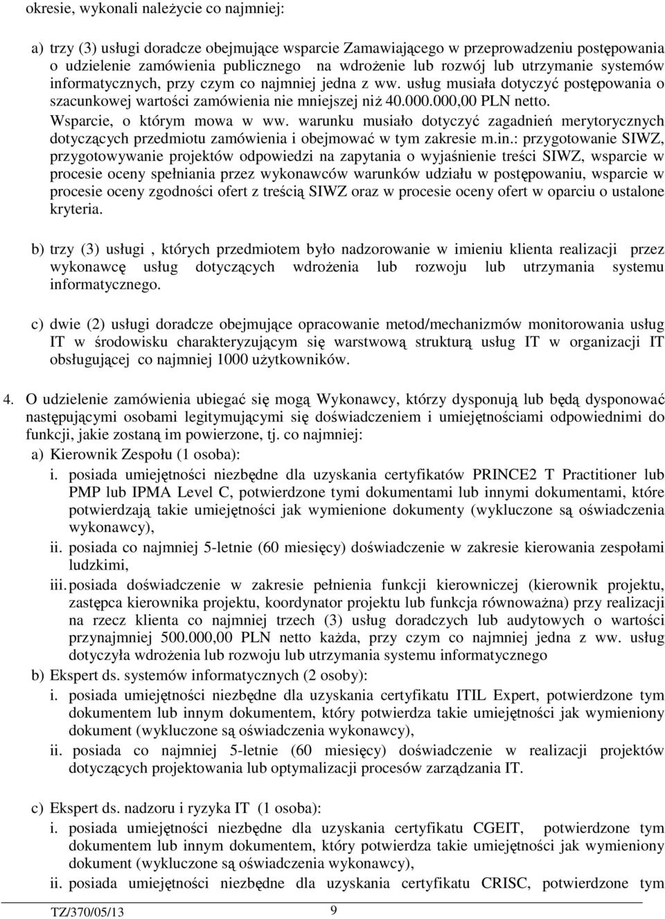 Wsparcie, o którym mowa w ww. warunku musiało dotyczyć zagadnień merytorycznych dotyczących przedmiotu zamówienia i obejmować w tym zakresie m.in.