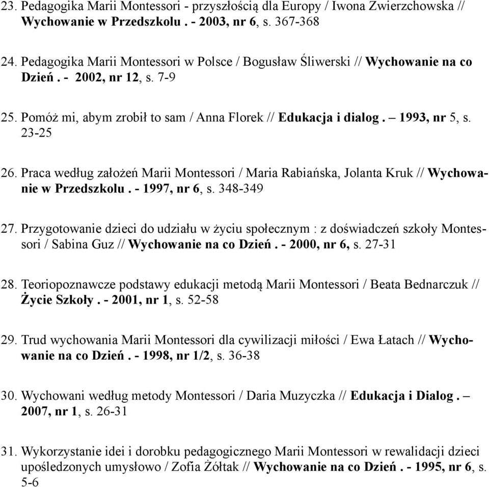 Praca według założeń Marii Montessori / Maria Rabiańska, Jolanta Kruk // Wychowanie w Przedszkolu. - 1997, nr 6, s. 348-349 27.