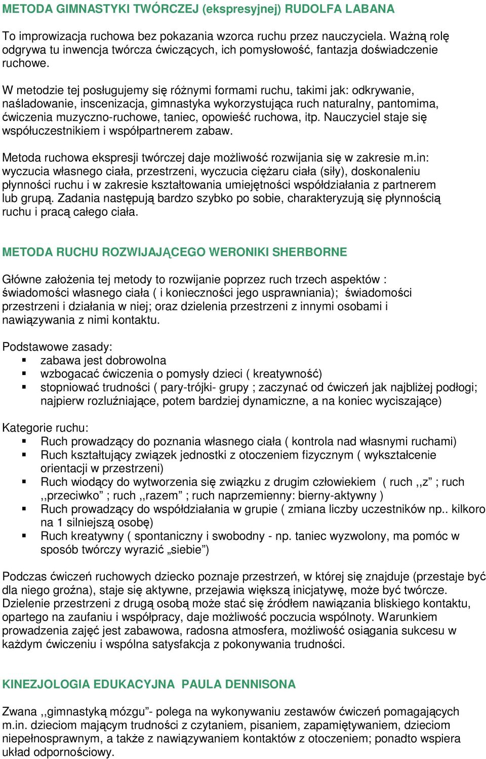 W metodzie tej posługujemy się różnymi formami ruchu, takimi jak: odkrywanie, naśladowanie, inscenizacja, gimnastyka wykorzystująca ruch naturalny, pantomima, ćwiczenia muzyczno-ruchowe, taniec,