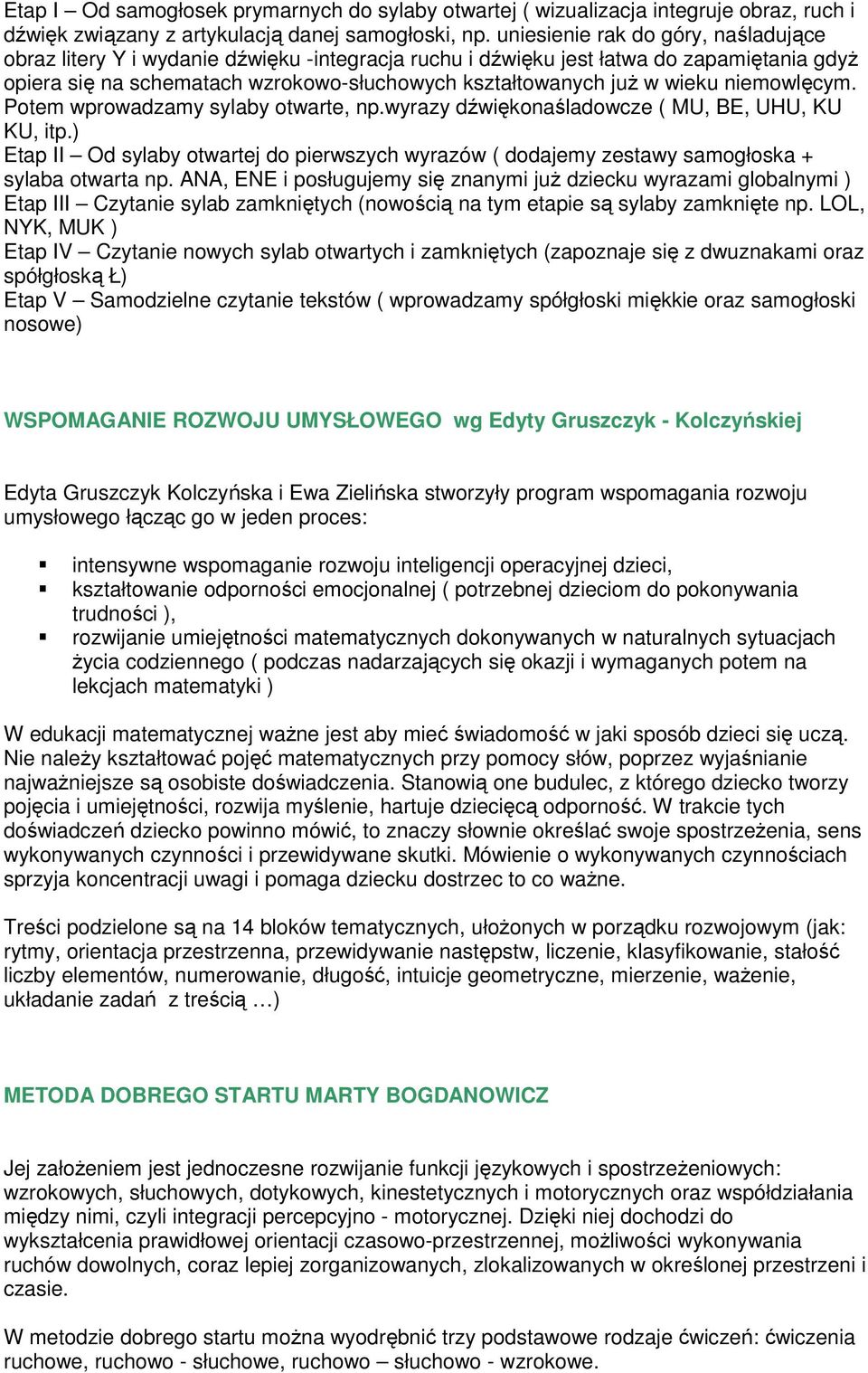 wieku niemowlęcym. Potem wprowadzamy sylaby otwarte, np.wyrazy dźwiękonaśladowcze ( MU, BE, UHU, KU KU, itp.