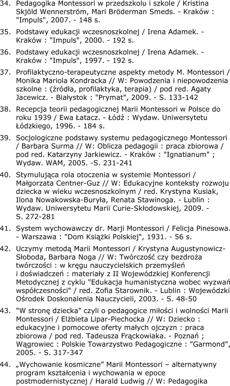 Montessori / Monika Mariola Kondracka // W: Powodzenia i niepowodzenia szkolne : (źródła, profilaktyka, terapia) / pod red. Agaty Jacewicz. - Białystok : "Prymat", 2009. - S. 133-142 38.