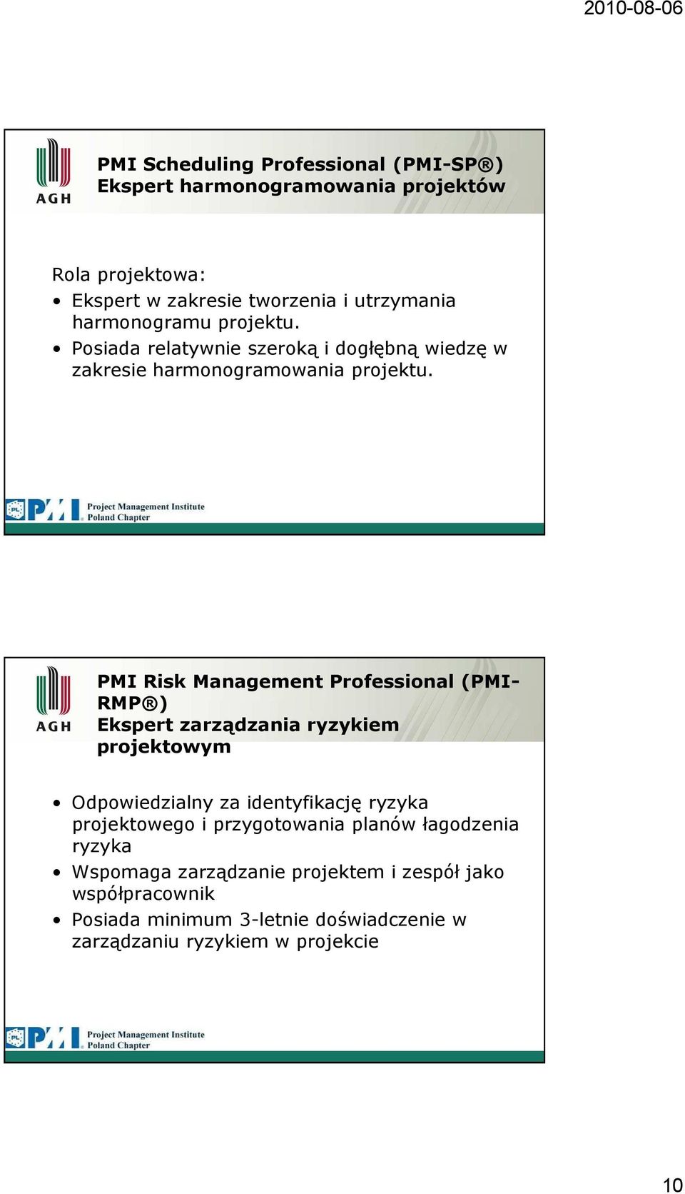 PMI Risk Management Professional (PMI- RMP ) Ekspert zarządzania ryzykiem projektowym Odpowiedzialny za identyfikację ryzyka projektowego