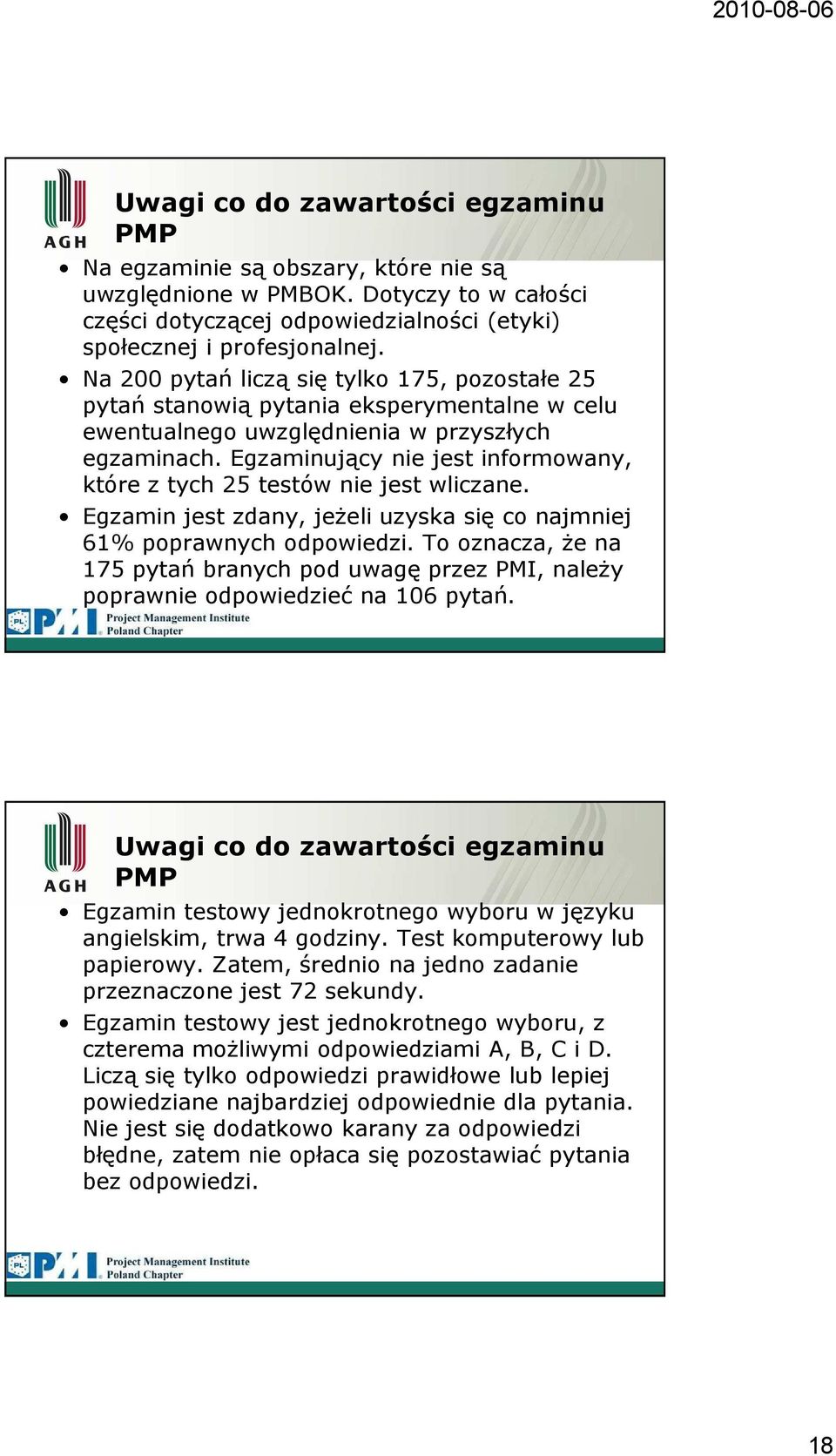 Egzaminujący nie jest informowany, które z tych 25 testów nie jest wliczane. Egzamin jest zdany, jeżeli uzyska się co najmniej 61% poprawnych odpowiedzi.