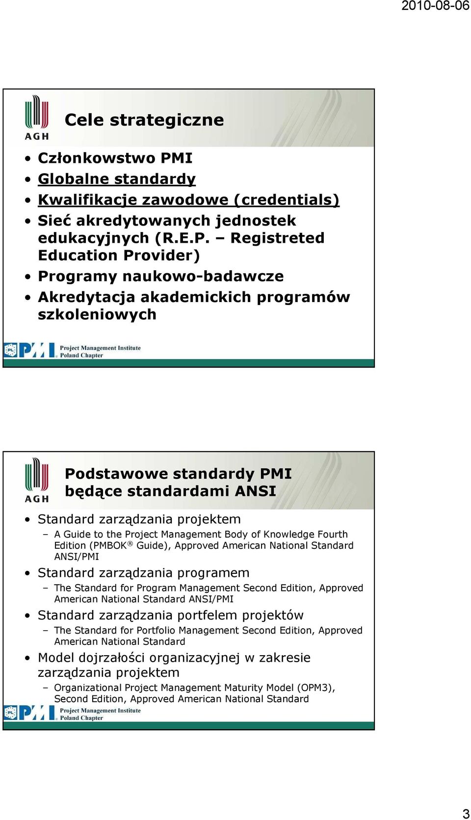 Registreted Education Provider) Programy naukowo-badawcze Akredytacja akademickich programów szkoleniowych Podstawowe standardy PMI będące standardami ANSI Standard zarządzania projektem A Guide to