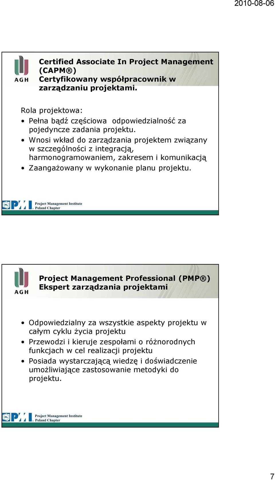 Wnosi wkład do zarządzania projektem związany w szczególności z integracją, harmonogramowaniem, zakresem i komunikacją Zaangażowany w wykonanie planu projektu.