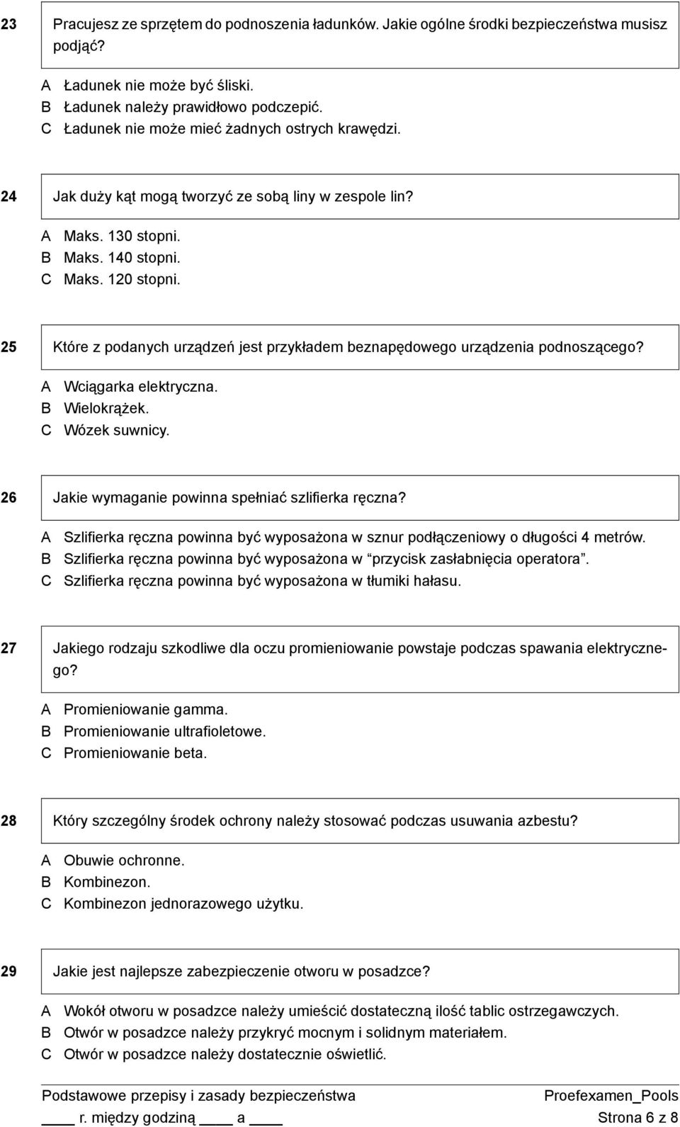 25 Które z podanych urządzeń jest przykładem beznapędowego urządzenia podnoszącego? Wciągarka elektryczna. Wielokrążek. Wózek suwnicy. 26 Jakie wymaganie powinna spełniać szlifierka ręczna?