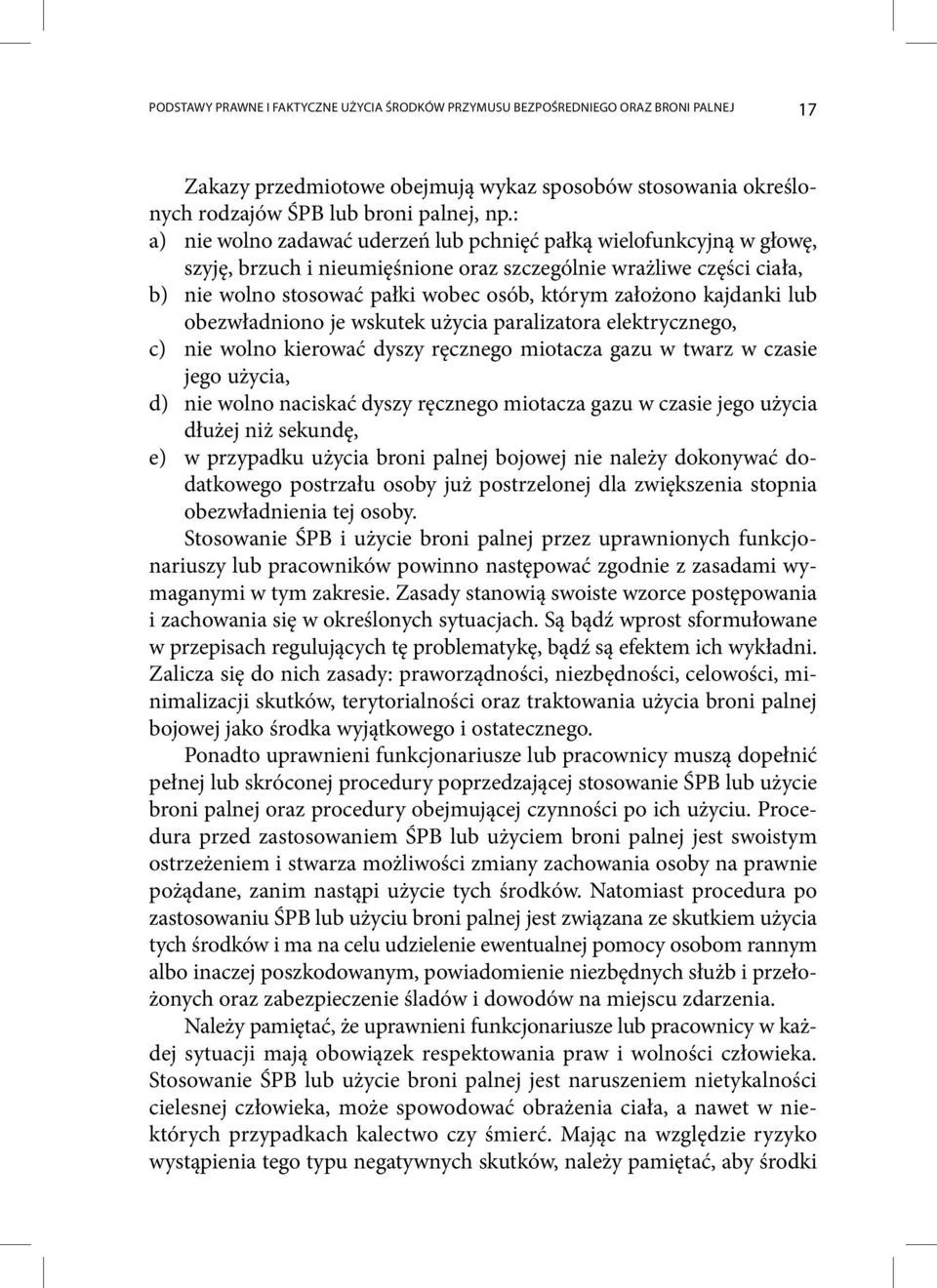 kajdanki lub obezwładniono je wskutek użycia paralizatora elektrycznego, c) nie wolno kierować dyszy ręcznego miotacza gazu w twarz w czasie jego użycia, d) nie wolno naciskać dyszy ręcznego miotacza