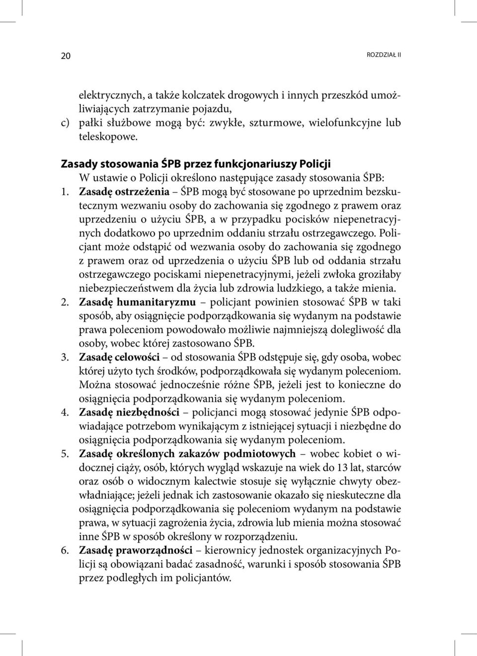 Zasadę ostrzeżenia ŚPB mogą być stosowane po uprzednim bezskutecznym wezwaniu osoby do zachowania się zgodnego z prawem oraz uprzedzeniu o użyciu ŚPB, a w przypadku pocisków niepenetracyjnych