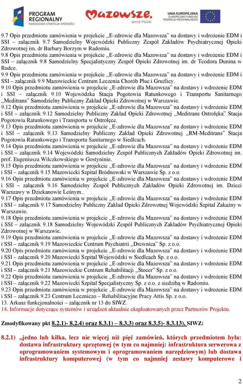 dr Teodora Dunina w Rudce. 9.9 Opis przedmiotu zamówienia w projekcie,,e-zdrowie dla Mazowsza na dostawy i wdrożenie EDM i SSI załącznik 9.9 Mazowieckie Centrum Leczenia Chorób Płuc i Gruźlicy. 9.10 Opis przedmiotu zamówienia w projekcie,,e-zdrowie dla Mazowsza na dostawy i wdrożenie EDM i SSI załącznik 9.