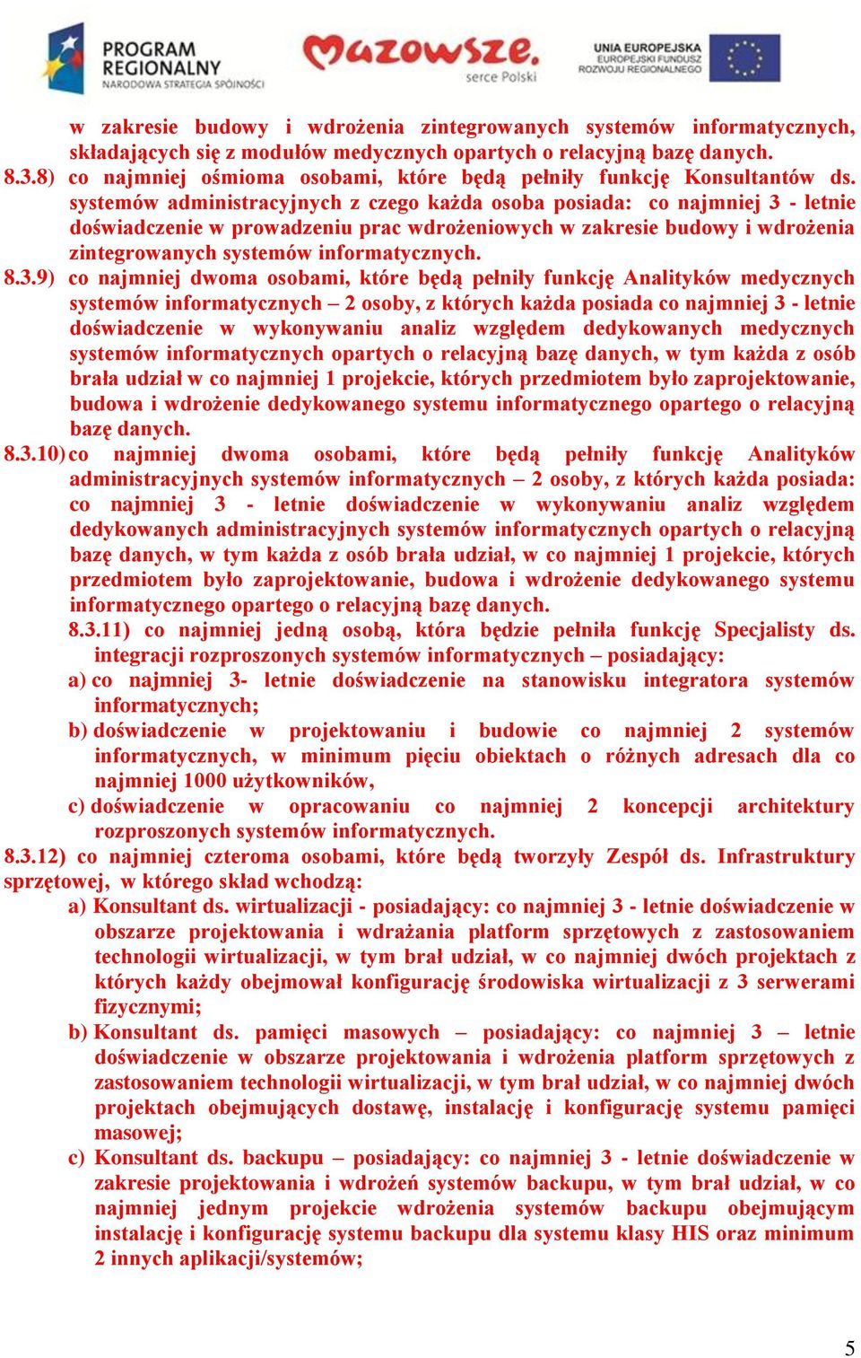 systemów administracyjnych z czego każda osoba posiada: co najmniej 3 - letnie doświadczenie w prowadzeniu prac wdrożeniowych w zakresie budowy i wdrożenia zintegrowanych systemów informatycznych. 8.