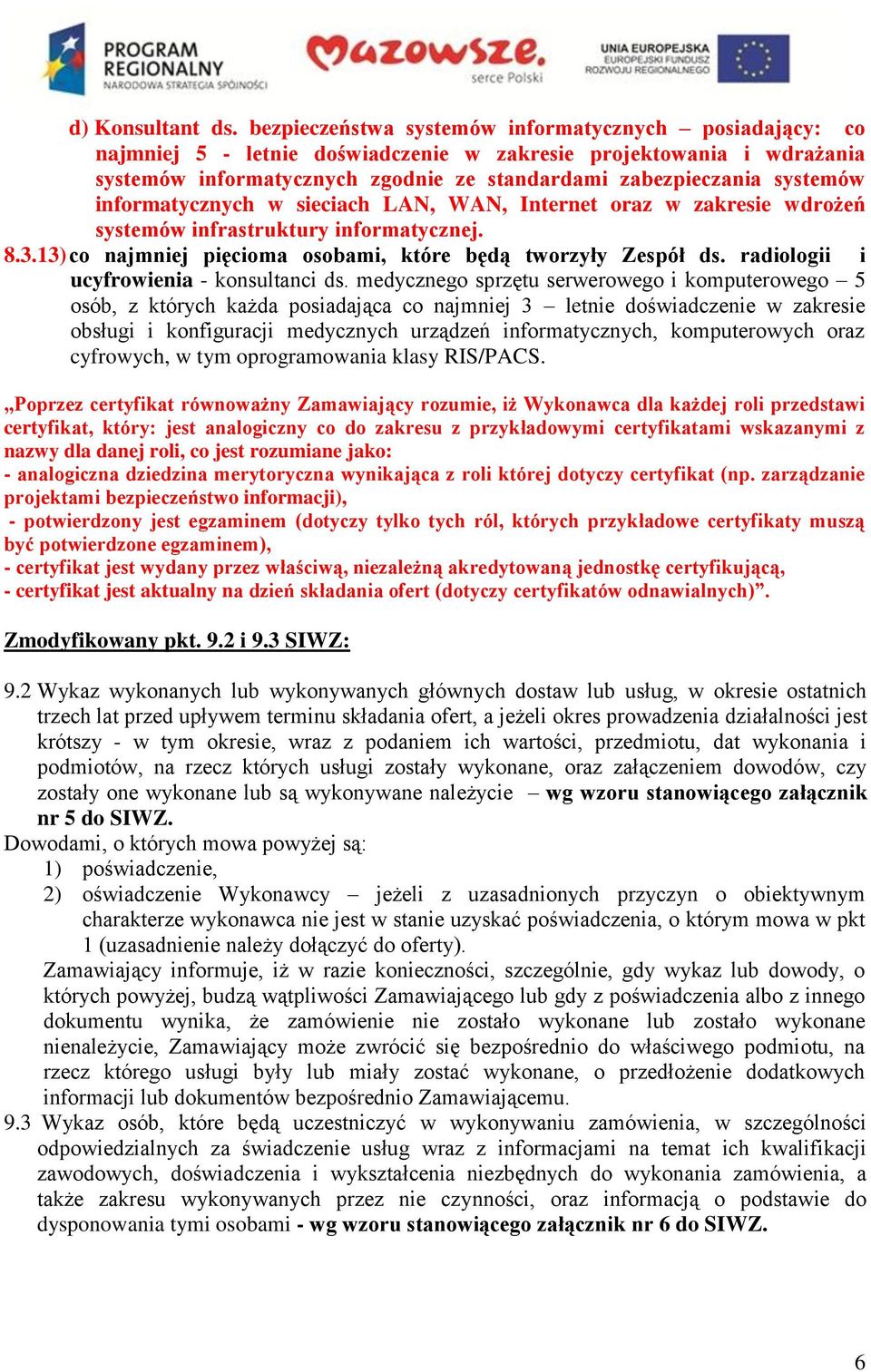 informatycznych w sieciach LAN, WAN, Internet oraz w zakresie wdrożeń systemów infrastruktury informatycznej. 8.3.13) co najmniej pięcioma osobami, które będą tworzyły Zespół ds.