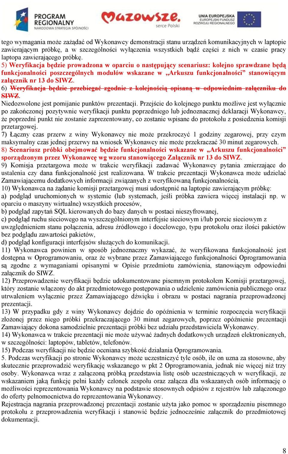 5) Weryfikacja będzie prowadzona w oparciu o następujący scenariusz: kolejno sprawdzane będą funkcjonalności poszczególnych modułów wskazane w,,arkuszu funkcjonalności stanowiącym załącznik nr 13 do