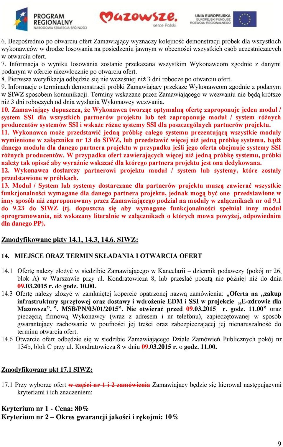 Pierwsza weryfikacja odbędzie się nie wcześniej niż 3 dni robocze po otwarciu ofert. 9.