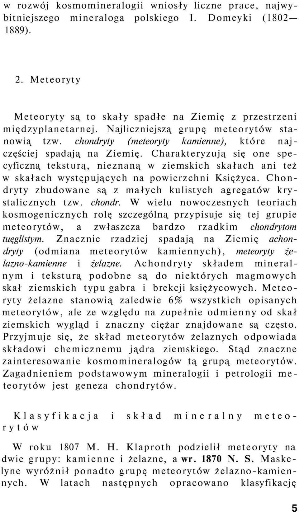 Charakteryzują się one specyficzną teksturą, nieznaną w ziemskich skałach ani też w skałach występujących na powierzchni Księżyca.