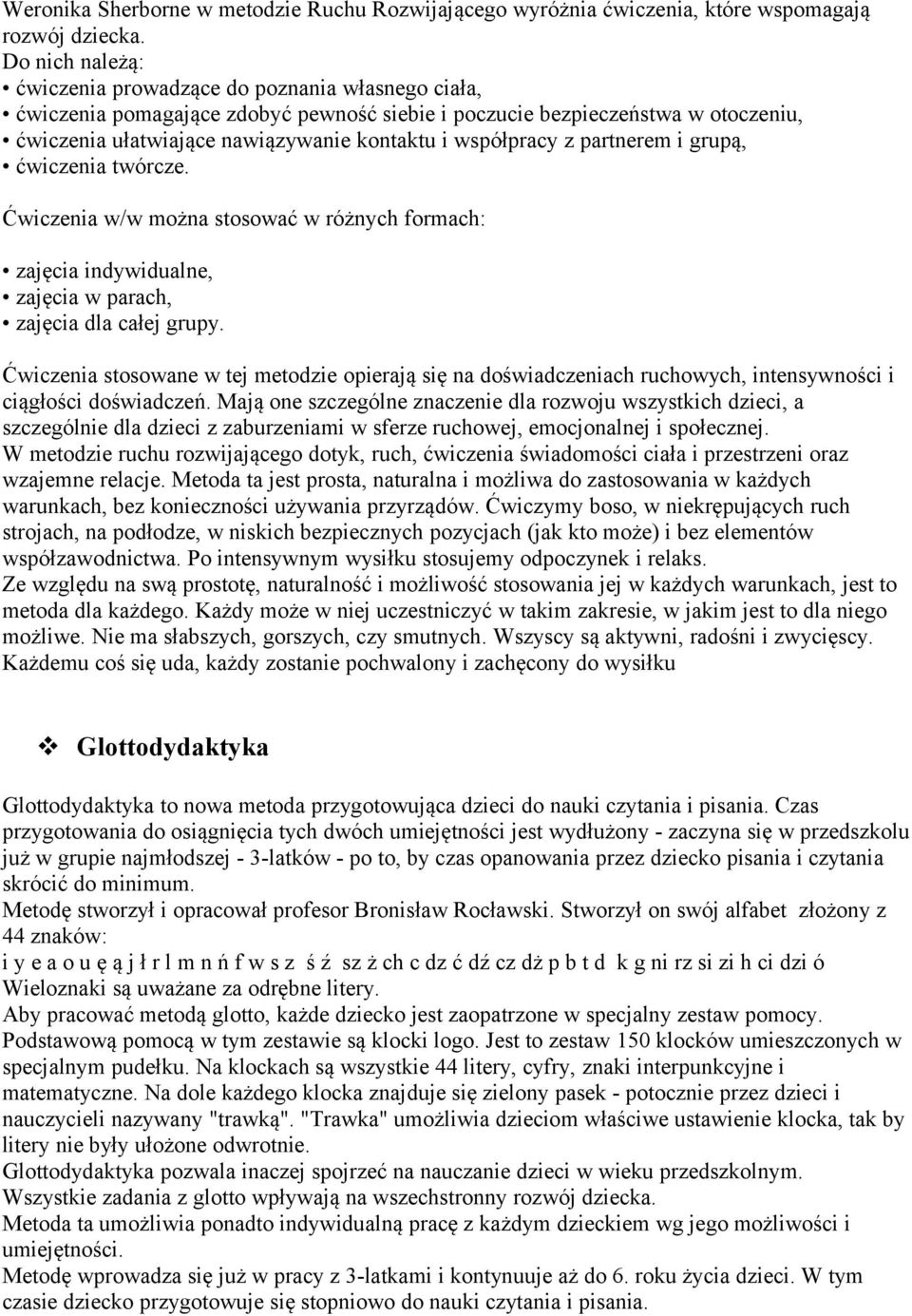 współpracy z partnerem i grupą, ćwiczenia twórcze. Ćwiczenia w/w można stosować w różnych formach: zajęcia indywidualne, zajęcia w parach, zajęcia dla całej grupy.