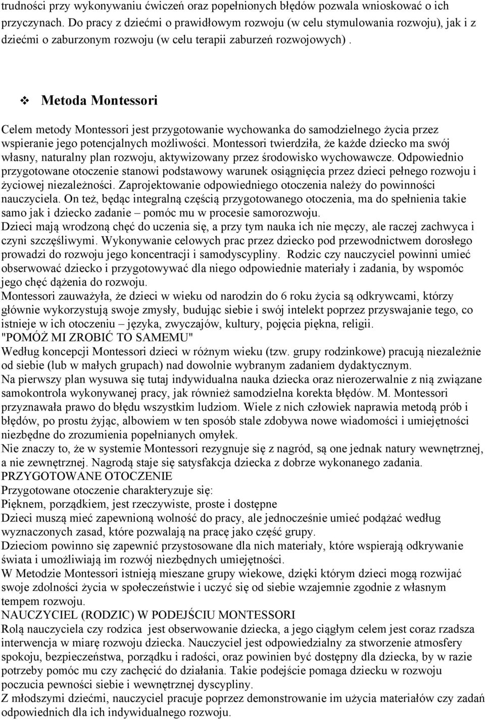 Metoda Montessori Celem metody Montessori jest przygotowanie wychowanka do samodzielnego życia przez wspieranie jego potencjalnych możliwości.