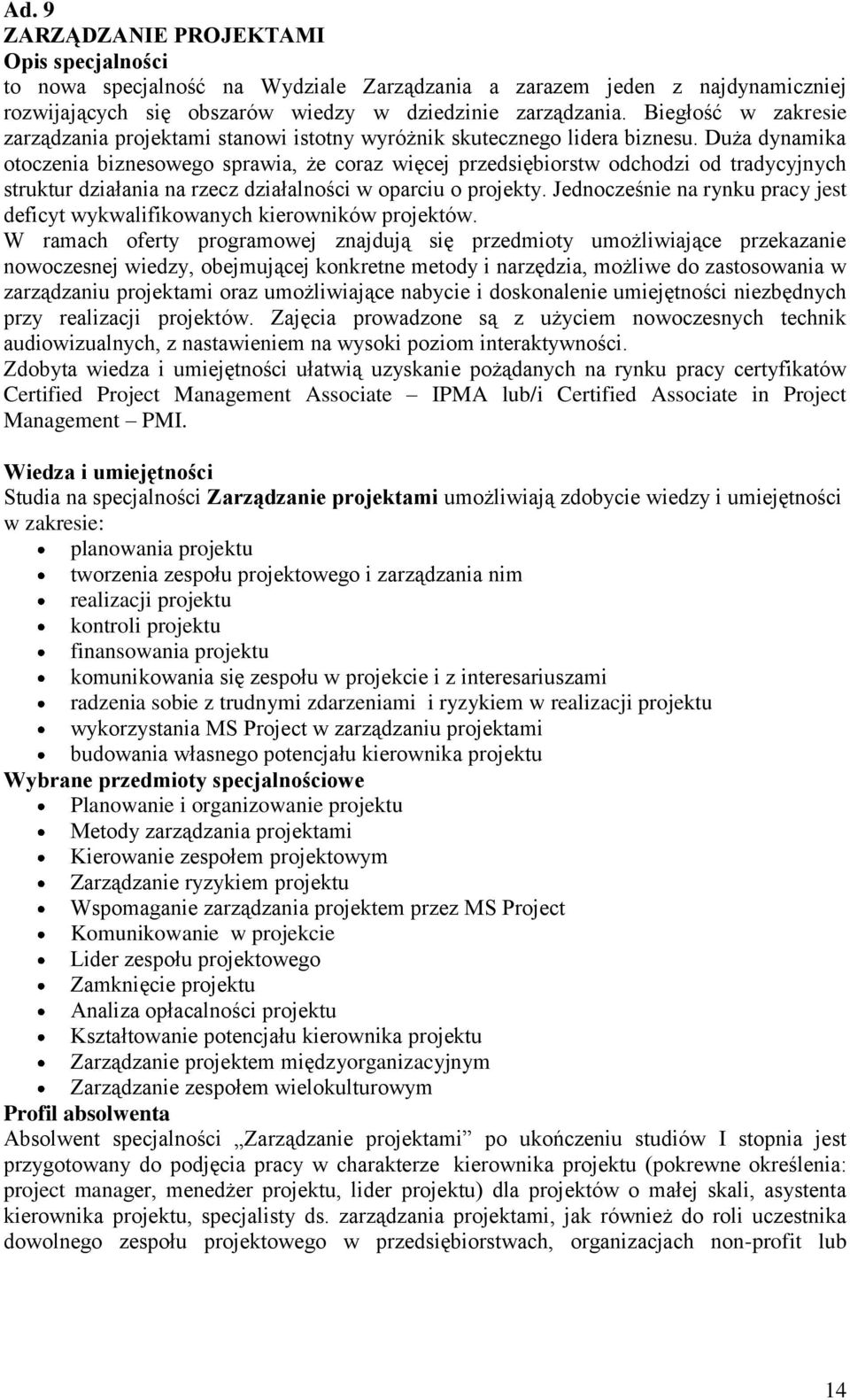 Duża dynamika otoczenia biznesowego sprawia, że coraz więcej przedsiębiorstw odchodzi od tradycyjnych struktur działania na rzecz działalności w oparciu o projekty.