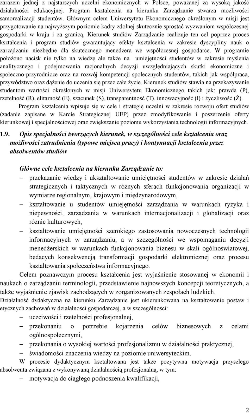 Głównym celem Uniwersytetu Ekonomicznego określonym w misji jest przygotowanie na najwyższym poziomie kadry zdolnej skutecznie sprostać wyzwaniom współczesnej gospodarki w kraju i za granicą.