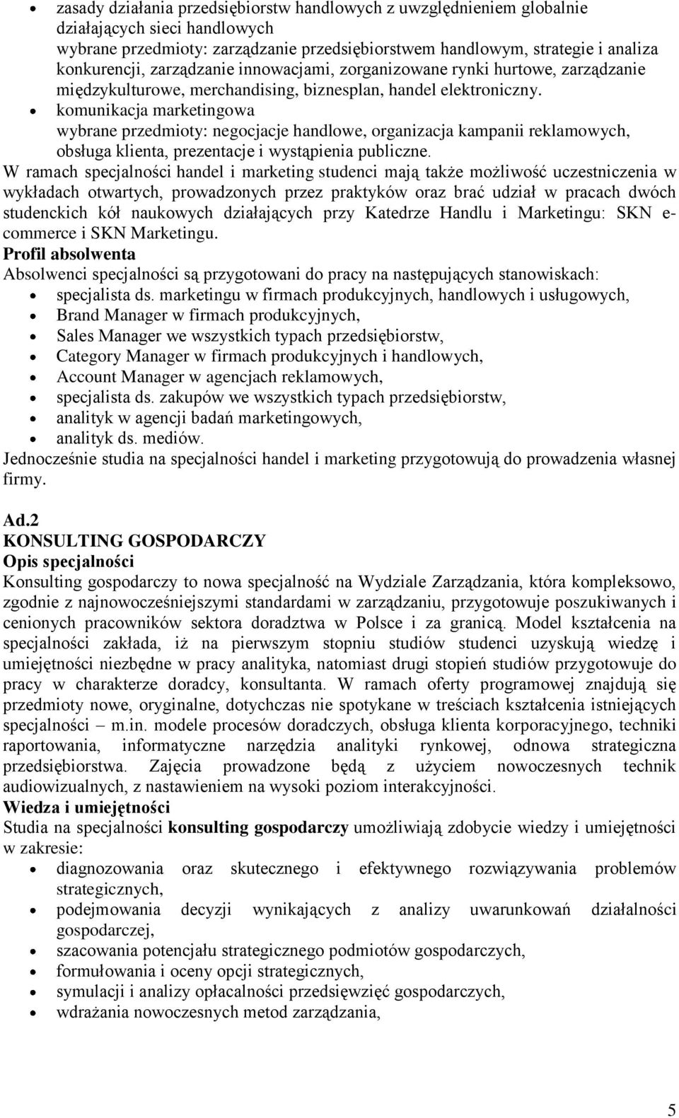 komunikacja marketingowa wybrane przedmioty: negocjacje handlowe, organizacja kampanii reklamowych, obsługa klienta, prezentacje i wystąpienia publiczne.