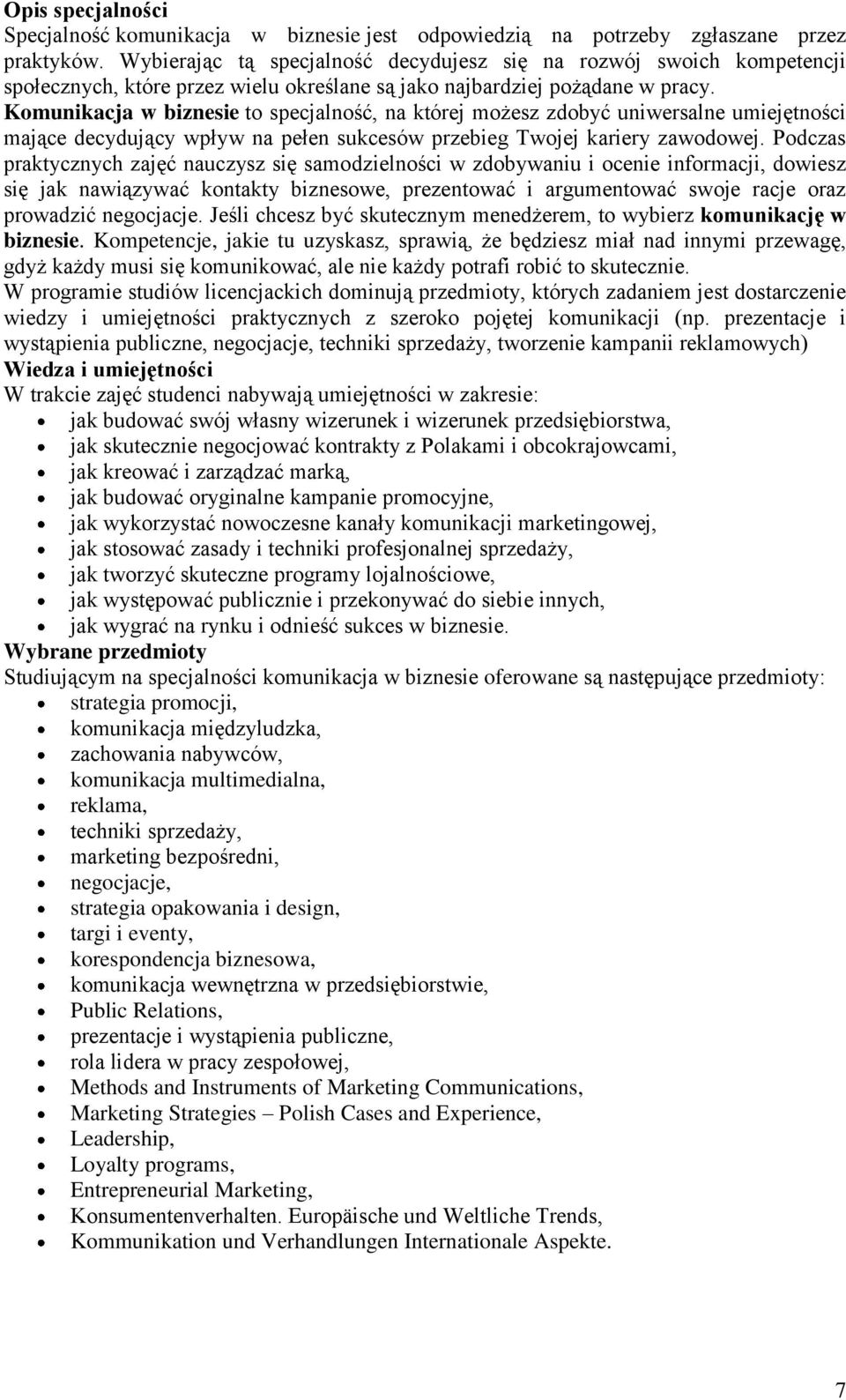 Komunikacja w biznesie to specjalność, na której możesz zdobyć uniwersalne umiejętności mające decydujący wpływ na pełen sukcesów przebieg Twojej kariery zawodowej.