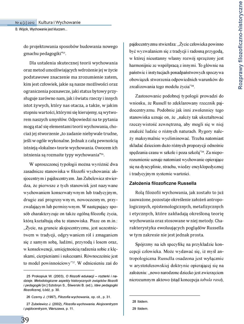 poznawcze, jaki status bytowy przysługuje zarówno nam, jak i światu rzeczy i innych istot żywych, który nas otacza, a także, w jakim stopniu wartości, którymi się kierujemy, są wytworem naszych