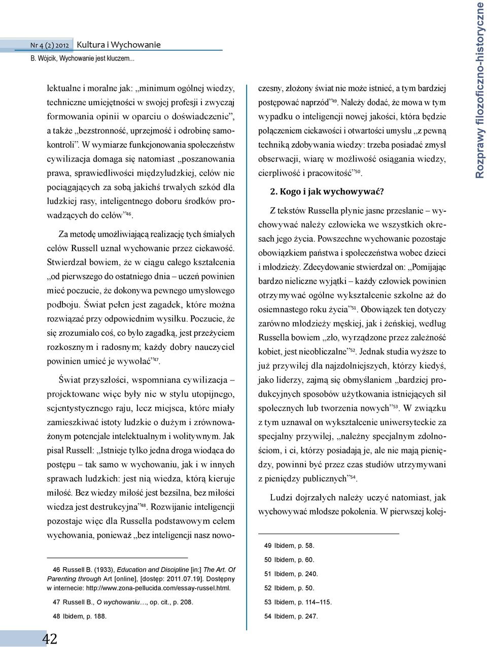 W wymiarze funkcjonowania społeczeństw cywilizacja domaga się natomiast poszanowania prawa, sprawiedliwości międzyludzkiej, celów nie pociągających za sobą jakichś trwałych szkód dla ludzkiej rasy,