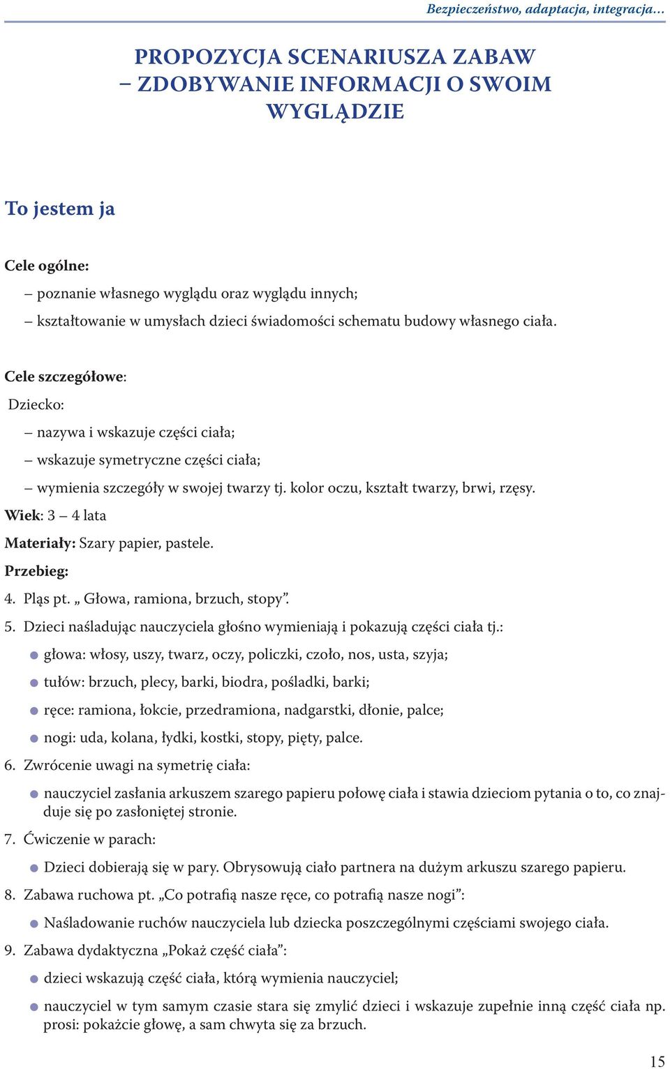 kolor oczu, kształt twarzy, brwi, rzęsy. Wiek: 3 4 lata Materiały: Szary papier, pastele. Przebieg: 4. 5. 6. 7. 8. 9. Pląs pt. Głowa, ramiona, brzuch, stopy.