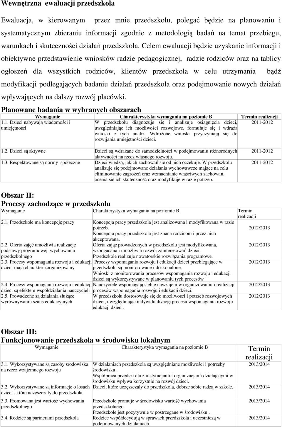 Celem ewaluacji będzie uzyskanie informacji i obiektywne przedstawienie wniosków radzie pedagogicznej, radzie rodziców oraz na tablicy ogłoszeń dla wszystkich rodziców, klientów przedszkola w celu