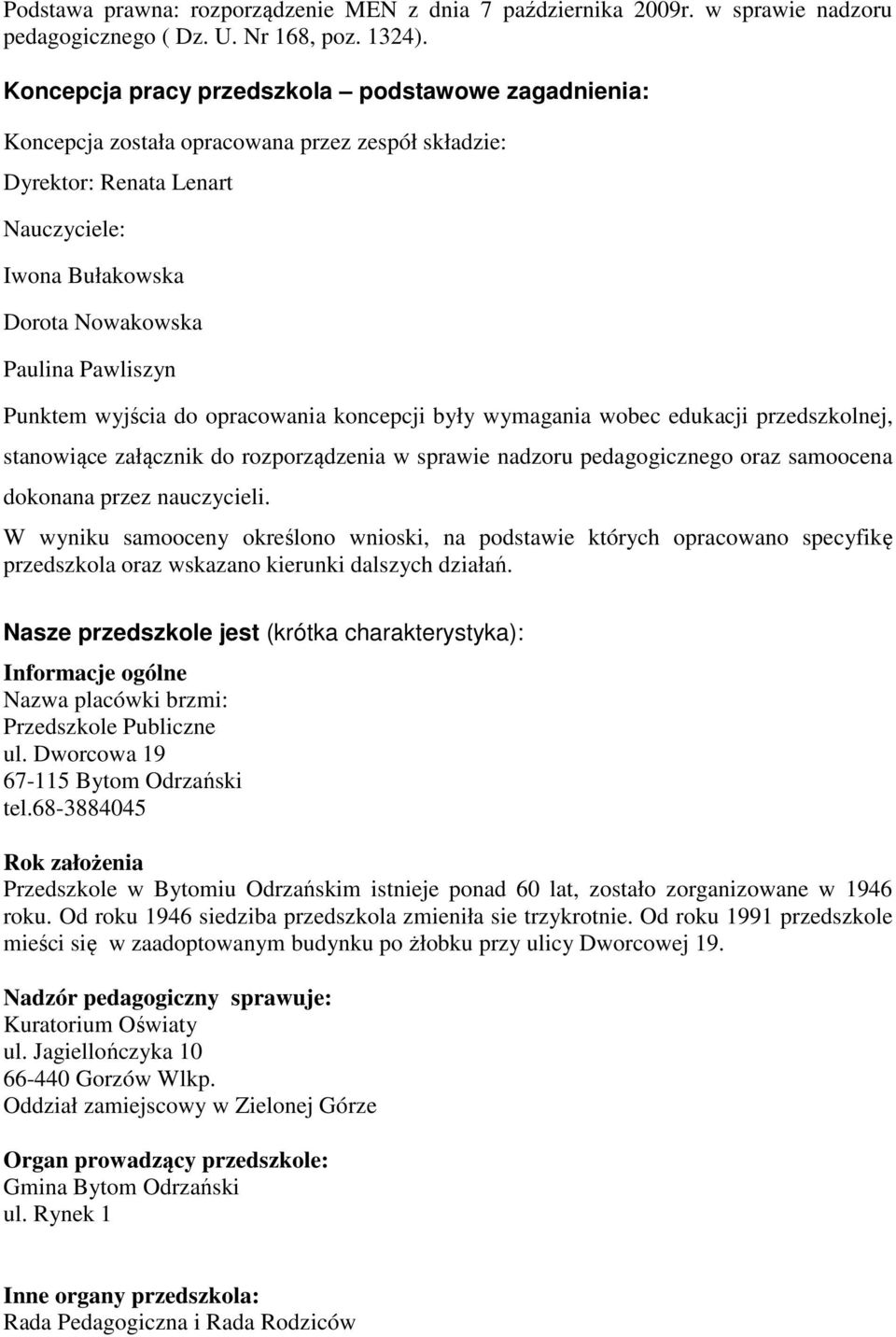 Punktem wyjścia do opracowania koncepcji były wymagania wobec edukacji przedszkolnej, stanowiące załącznik do rozporządzenia w sprawie nadzoru pedagogicznego oraz samoocena dokonana przez nauczycieli.