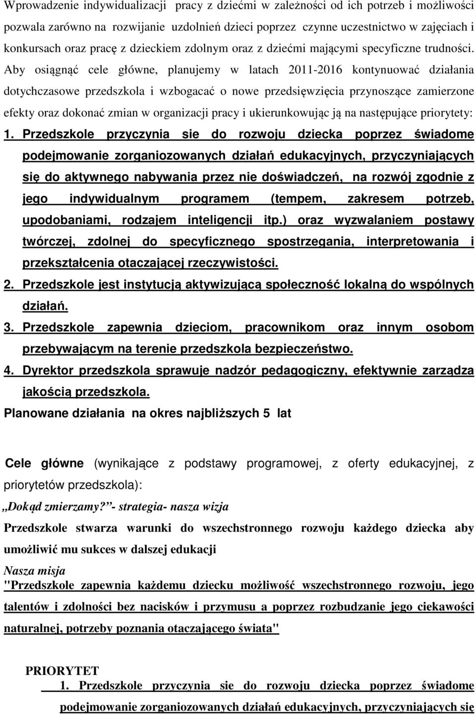 Aby osiągnąć cele główne, planujemy w latach 2011-2016 kontynuować działania dotychczasowe przedszkola i wzbogacać o nowe przedsięwzięcia przynoszące zamierzone efekty oraz dokonać zmian w