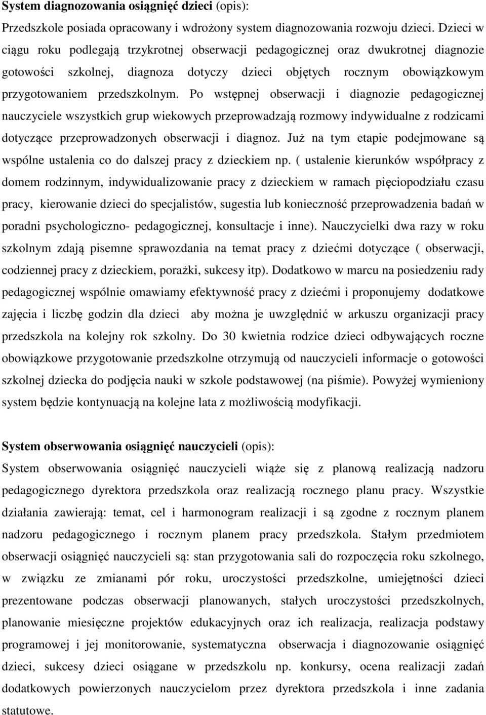 Po wstępnej obserwacji i diagnozie pedagogicznej nauczyciele wszystkich grup wiekowych przeprowadzają rozmowy indywidualne z rodzicami dotyczące przeprowadzonych obserwacji i diagnoz.