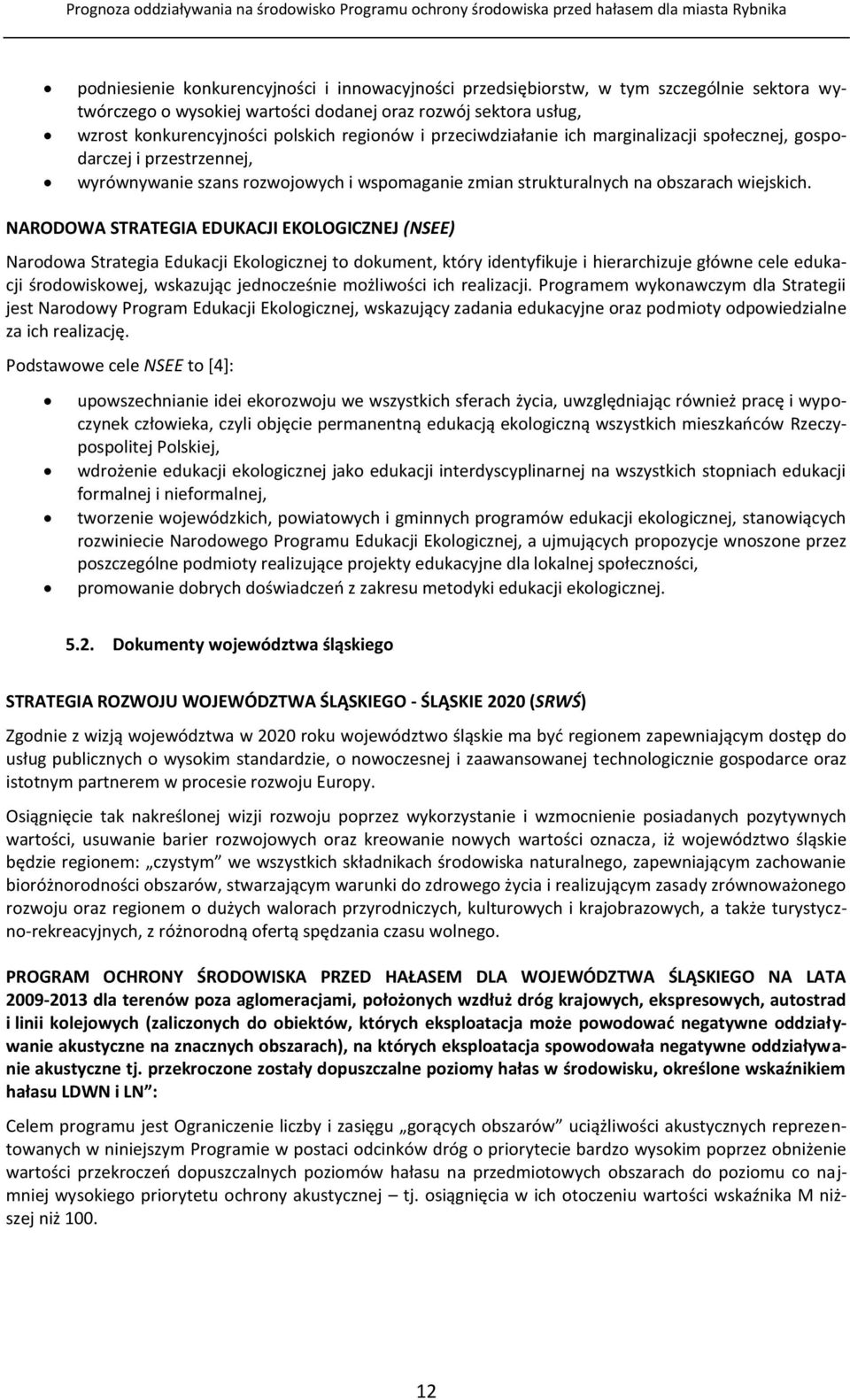 NARODOWA STRATEGIA EDUKACJI EKOLOGICZNEJ (NSEE) Narodowa Strategia Edukacji Ekologicznej to dokument, który identyfikuje i hierarchizuje główne cele edukacji środowiskowej, wskazując jednocześnie