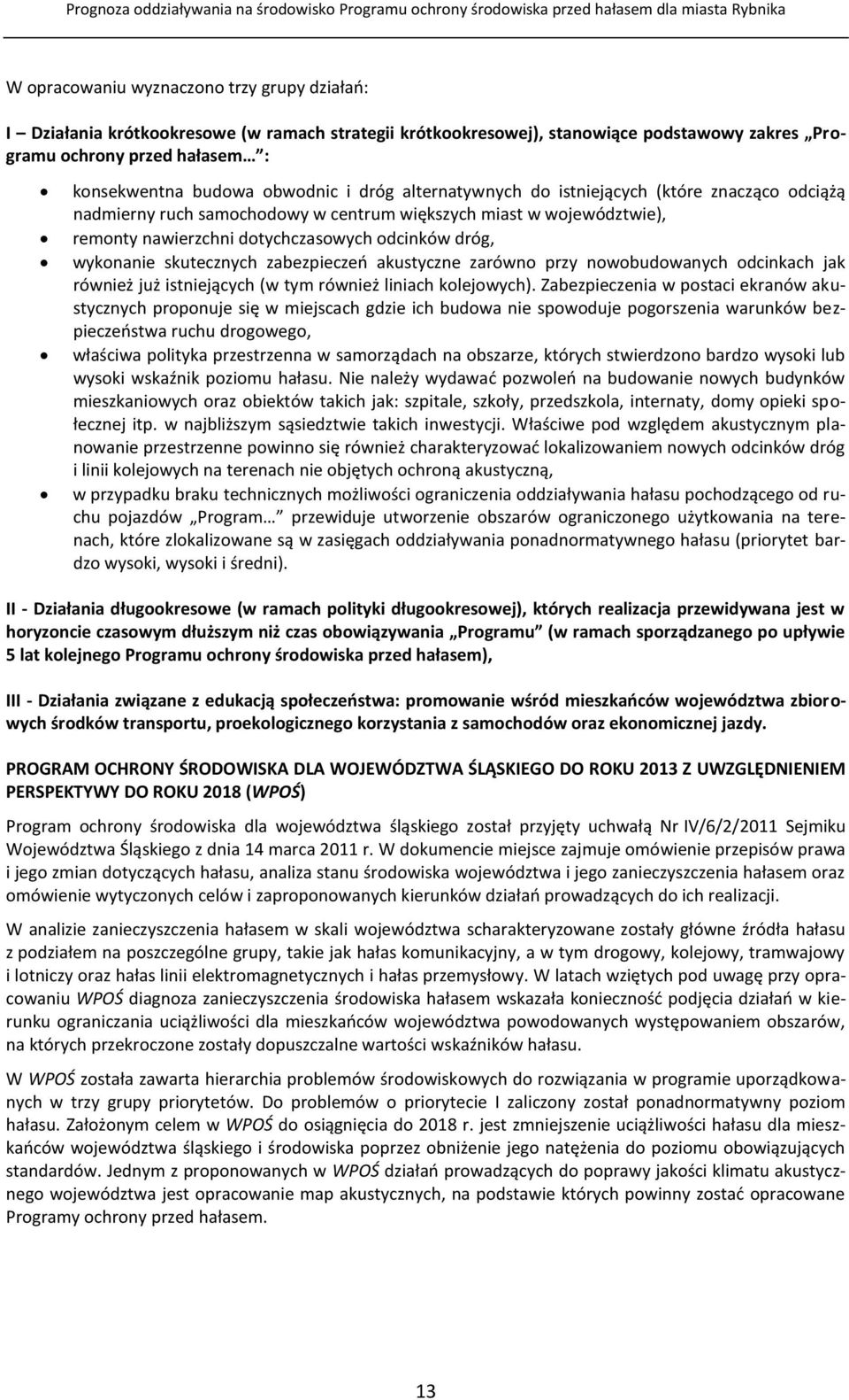 wykonanie skutecznych zabezpieczeń akustyczne zarówno przy nowobudowanych odcinkach jak również już istniejących (w tym również liniach kolejowych).