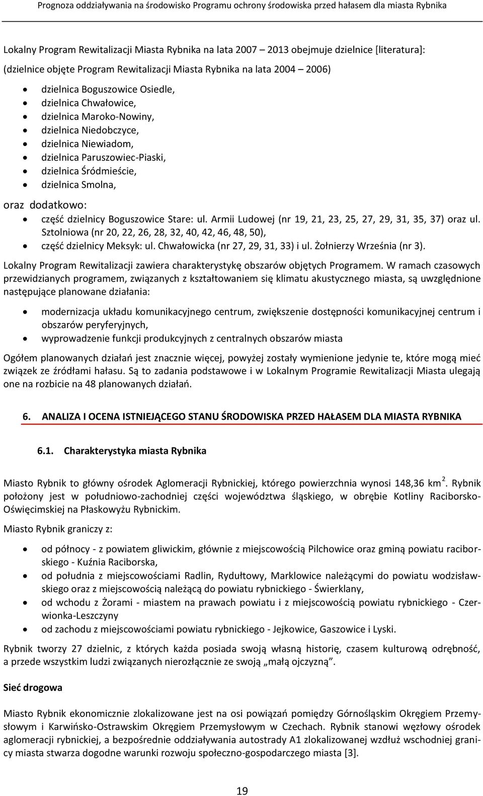 dzielnicy Boguszowice Stare: ul. Armii Ludowej (nr 19, 21, 23, 25, 27, 29, 31, 35, 37) oraz ul. Sztolniowa (nr 20, 22, 26, 28, 32, 40, 42, 46, 48, 50), część dzielnicy Meksyk: ul.