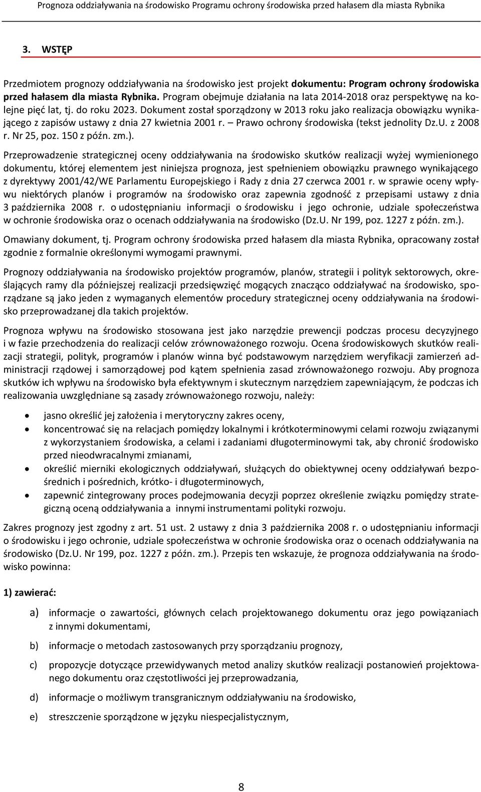 Dokument został sporządzony w 2013 roku jako realizacja obowiązku wynikającego z zapisów ustawy z dnia 27 kwietnia 2001 r. Prawo ochrony środowiska (tekst jednolity Dz.U. z 2008 r. Nr 25, poz.