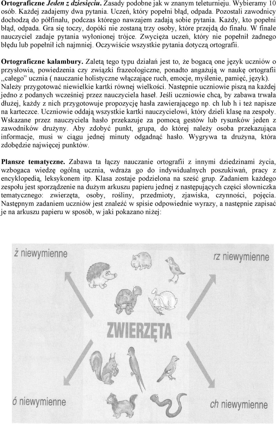 W finale nauczyciel zadaje pytania wyłonionej trójce. Zwycięża uczeń, który nie popełnił żadnego błędu lub popełnił ich najmniej. Oczywiście wszystkie pytania dotyczą ortografii.