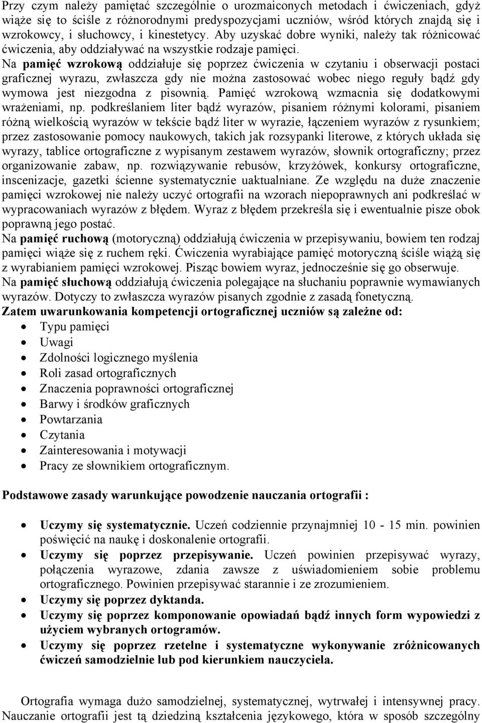 Na pamięć wzrokową oddziałuje się poprzez ćwiczenia w czytaniu i obserwacji postaci graficznej wyrazu, zwłaszcza gdy nie można zastosować wobec niego reguły bądź gdy wymowa jest niezgodna z pisownią.