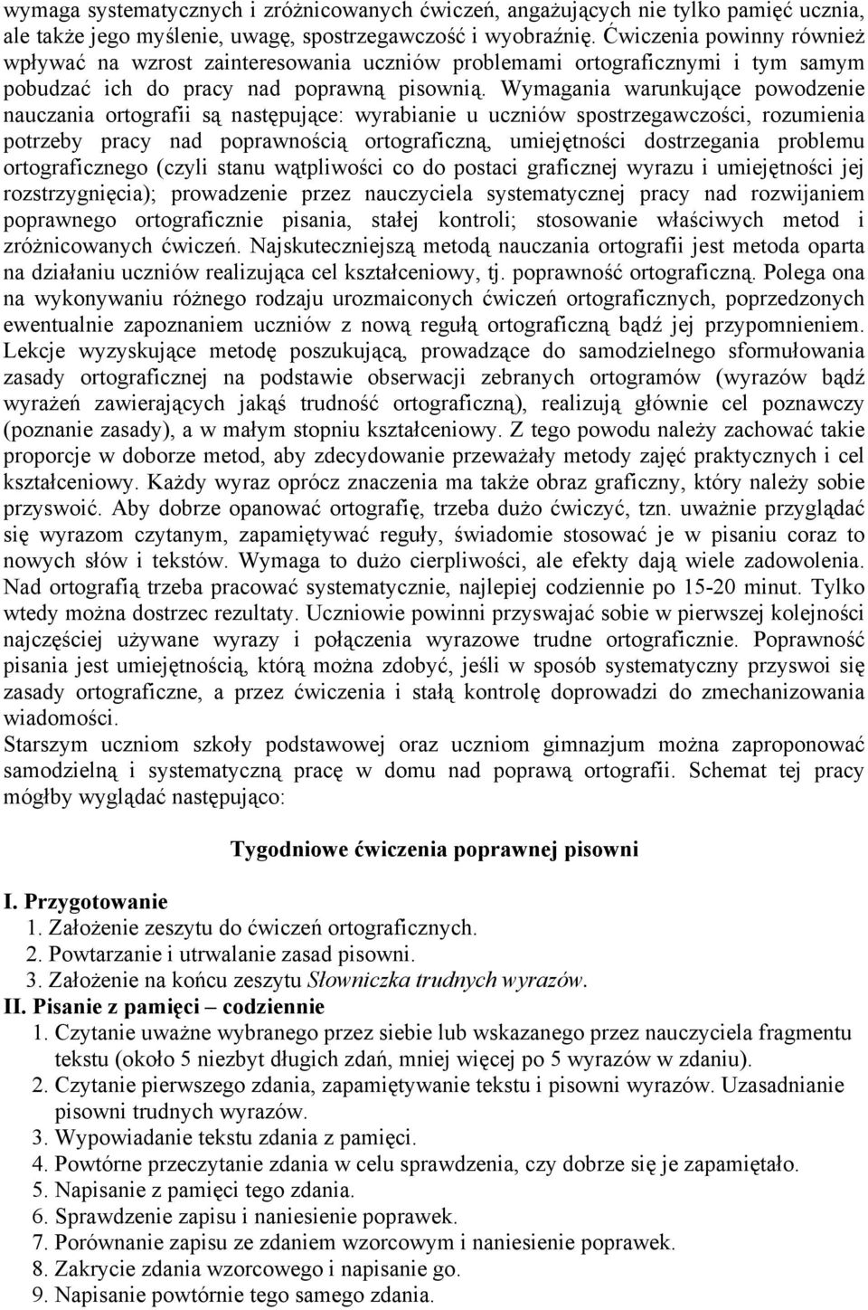 Wymagania warunkujące powodzenie nauczania ortografii są następujące: wyrabianie u uczniów spostrzegawczości, rozumienia potrzeby pracy nad poprawnością ortograficzną, umiejętności dostrzegania