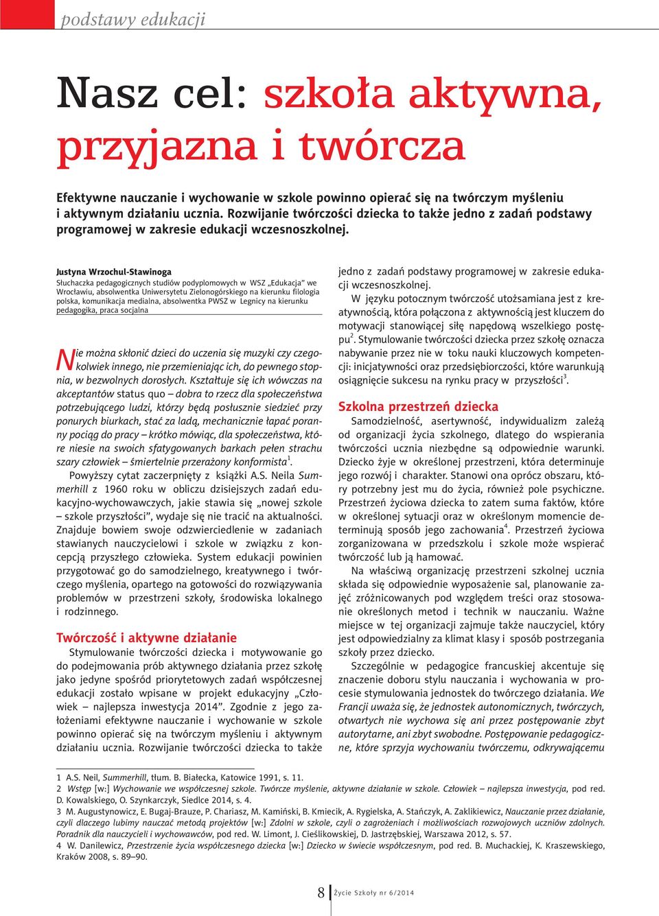 Justyna Wrzochul-Stawinoga Słuchaczka pedagogicznych studiów podyplomowych w WSZ Edukacja we Wrocławiu, absolwentka Uniwersytetu Zielonogórskiego na kierunku filologia polska, komunikacja medialna,