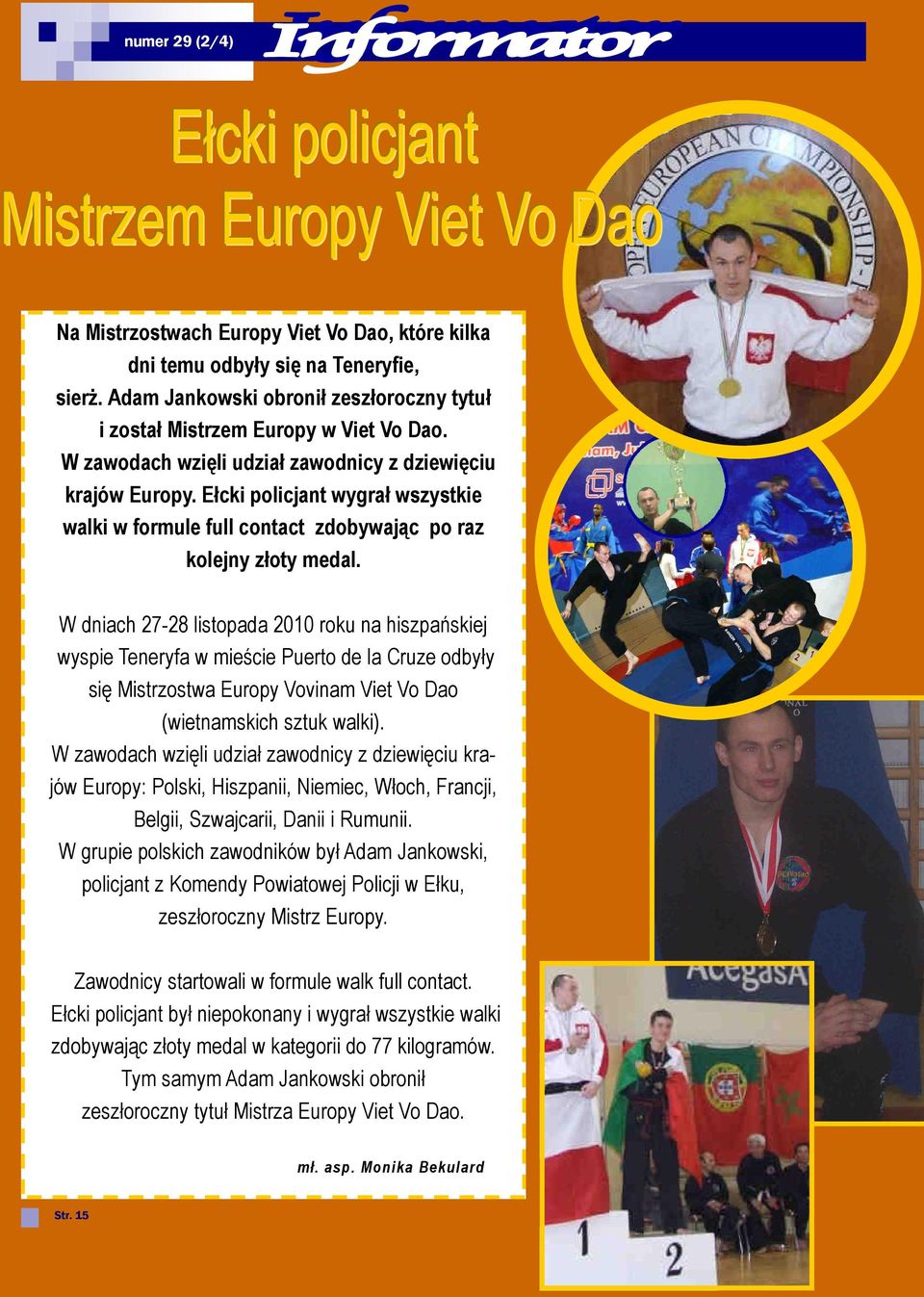 W dniach 27-28 listopada 2010 roku na hiszpańskiej wyspie Teneryfa w mieście Puerto de la Cruze odbyły się Mistrzostwa Europy Vovinam Viet Vo Dao (wietnamskich sztuk walki).