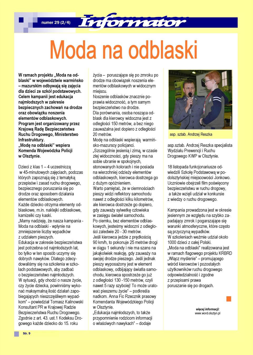 Program jest organizowany przez Krajową Radę Bezpieczeństwa Ruchu Drogowego, Ministerstwo Infrastruktury. Modę na odblaski wspiera Komenda Wojewódzka Policji w Olsztynie.