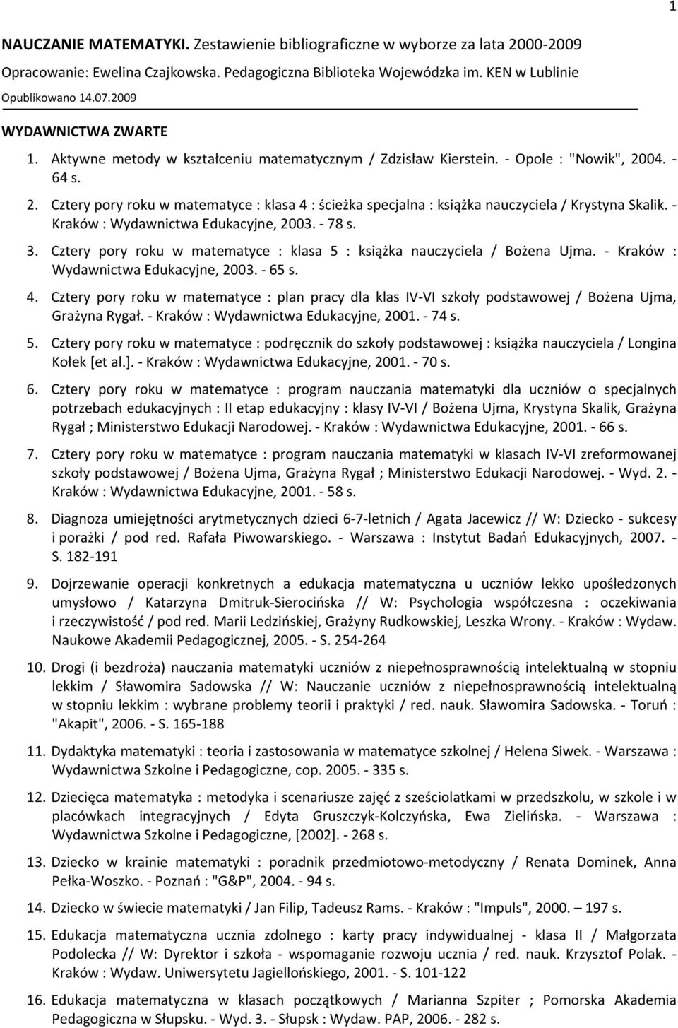 04. - 64 s. 2. Cztery pory roku w matematyce : klasa 4 : ścieżka specjalna : książka nauczyciela / Krystyna Skalik. - Kraków : Wydawnictwa Edukacyjne, 2003. - 78 s. 3.