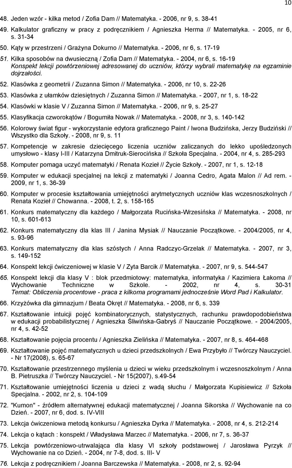 16-19 Konspekt lekcji powtórzeniowej adresowanej do uczniów, którzy wybrali matematykę na egzaminie dojrzałości. 52. Klasówka z geometrii / Zuzanna Simon // Matematyka. - 2006, nr 10, s. 22-26 53.