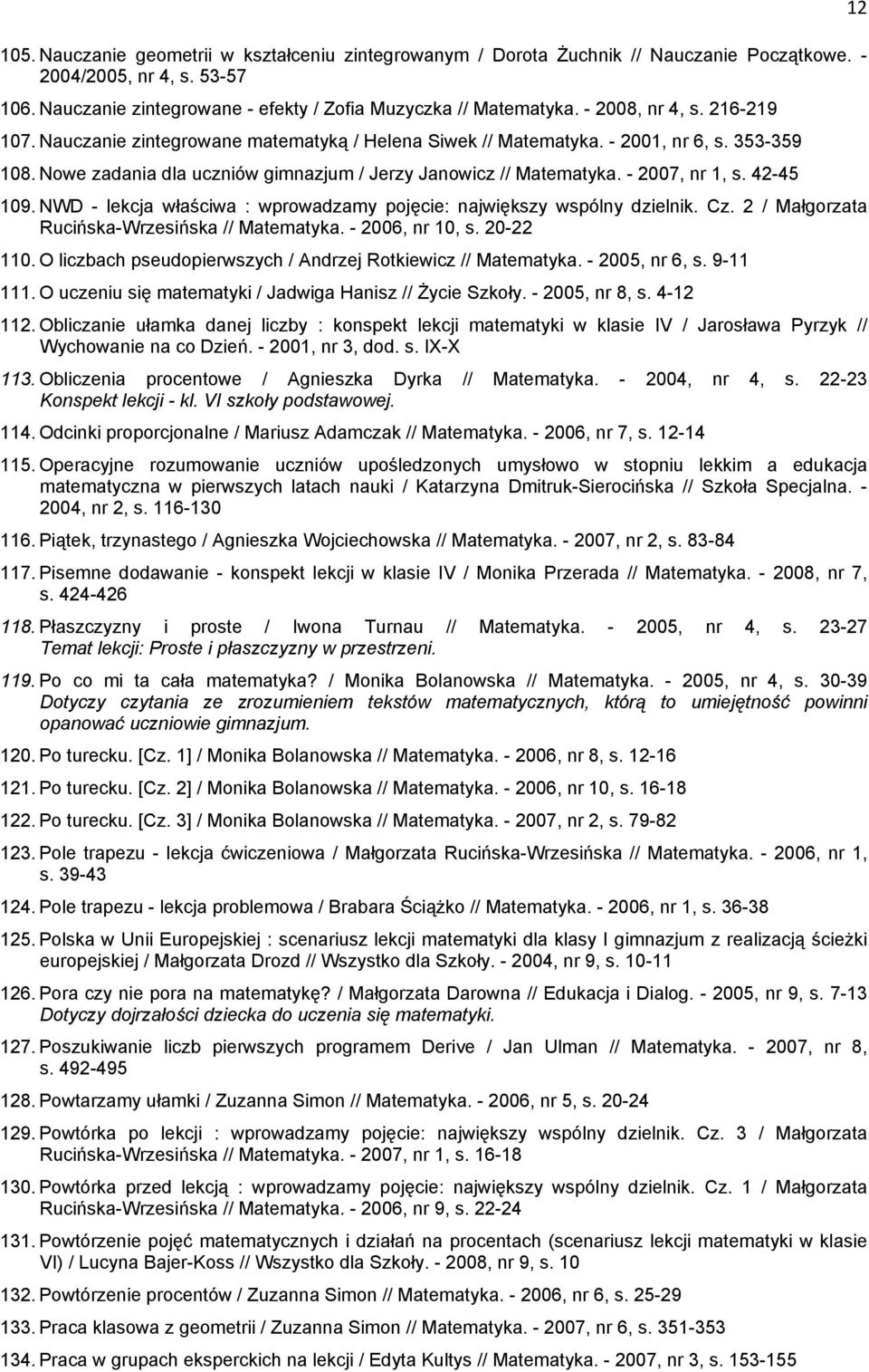 - 2007, nr 1, s. 42-45 109. NWD - lekcja właściwa : wprowadzamy pojęcie: największy wspólny dzielnik. Cz. 2 / Małgorzata Rucińska-Wrzesińska // Matematyka. - 2006, nr 10, s. 20-22 110.