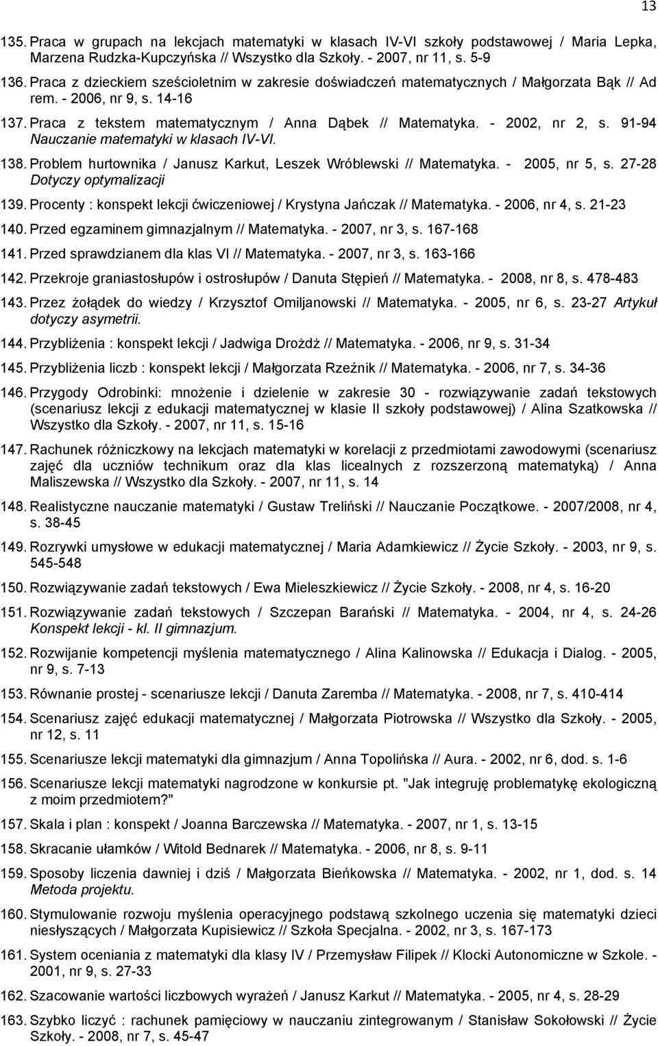 91-94 Nauczanie matematyki w klasach IV-VI. 138. Problem hurtownika / Janusz Karkut, Leszek Wróblewski // Matematyka. - 2005, nr 5, s. 27-28 Dotyczy optymalizacji 139.