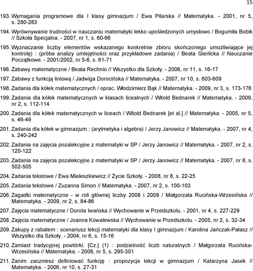 Wyznaczanie liczby elementów wskazanego konkretnie zbioru skończonego umożliwiające jej kontrolę) : (próba analizy umiejętności oraz przykładowe zadania) / Beata Gierlicka // Nauczanie Początkowe.