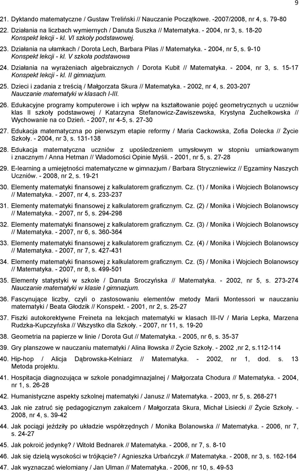 Działania na wyrażeniach algebraicznych / Dorota Kubit // Matematyka. - 2004, nr 3, s. 15-17 Konspekt lekcji - kl. II gimnazjum. 25. Dzieci i zadania z treścią / Małgorzata Skura // Matematyka.